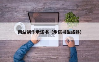 宝应县网站制作承诺书（承诺书生成器）